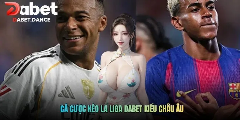 Cá cược kèo La Liga DABET kiểu châu Âu