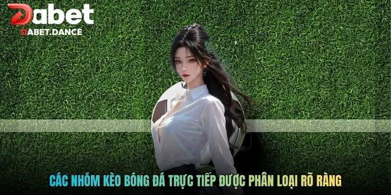 Kèo Bóng Đá Trực Tiếp: Hiểu Đúng Theo Dõi Trận Đấu Hiệu Quả 3 Các nhóm kèo bóng đá trực tiếp được phân loại rõ ràng