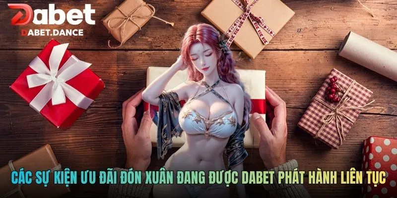 DABET | Dabet.com - Khuyến Mãi Ngập Tràn Cho Tân Thủ 2026 11 Các sự kiện ưu đãi đón xuân đang được DABET phát hành liên tục