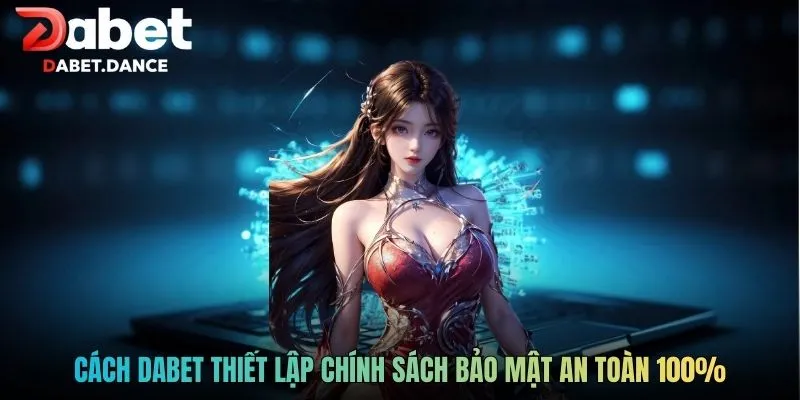 DABET | Dabet.com - Khuyến Mãi Ngập Tràn Cho Tân Thủ 2026 15 Cách DABET thiết lập chính sách bảo mật an toàn 100%