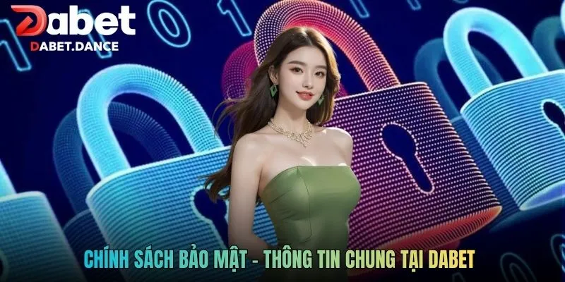 Chính sách bảo mật - Thông tin chung tại Dabet 