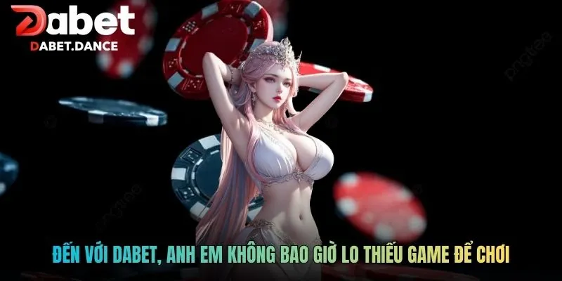 DABET | Dabet.com - Khuyến Mãi Ngập Tràn Cho Tân Thủ 2026 12 Đến với DABET, anh em không bao giờ lo thiếu game để chơi