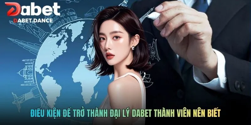 Đại Lý DABET - Mô Hình Kinh Doanh Không Vốn Hưởng Lợi Cao 3 Điều kiện để trở thành đại lý DABET thành viên nên biết