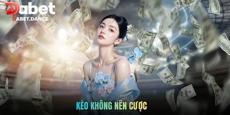 Kèo Không Nên Cược - Top Bẫy Nhất Định Phải Tránh Xa 2026