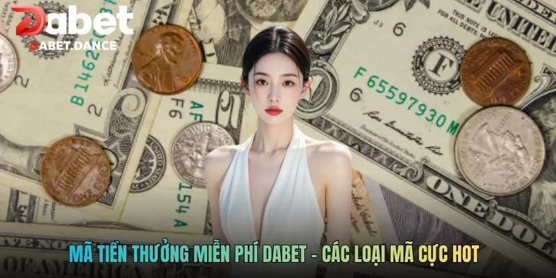 Mã tiền thưởng miễn phí dabet - Các loại mã cực hot