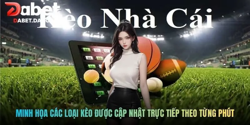 Minh họa các loại kèo được cập nhật trực tiếp theo từng phút