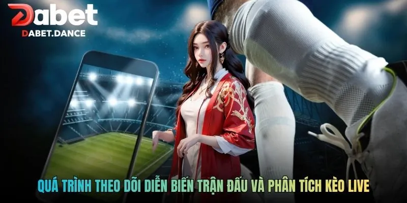 Tỷ Lệ Soi Kèo Trực Tiếp - Phân Tích Từ Chuyên Gia Dabet 4 Quá trình theo dõi diễn biến trận đấu và phân tích kèo live