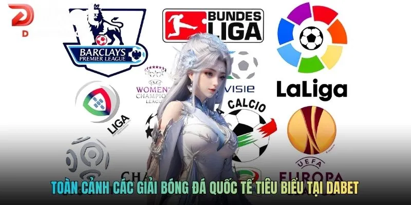 Kèo Bóng Đá Quốc Tế: Phân Tích Đội Bóng Lớn Hàng Đầu 2 Toàn cảnh các giải bóng đá quốc tế tiêu biểu tại Dabet